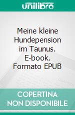 Meine kleine Hundepension im Taunus. E-book. Formato EPUB ebook