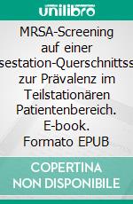 MRSA-Screening auf einer Dialysestation-Querschnittsstudie zur Prävalenz im Teilstationären Patientenbereich. E-book. Formato EPUB ebook di Oliver Bahn