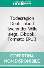 Todesregion Deutschland 4wenn der Wille siegt. E-book. Formato EPUB ebook