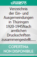 Verzeichnis der Ein- und Ausgemeindungen in Thüringen 1920-1945Nach amtlichen Druckschriften zusammengestellt. E-book. Formato EPUB ebook di Andreas Schulz