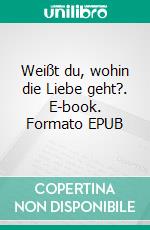 Weißt du, wohin die Liebe geht?. E-book. Formato EPUB ebook di Evelyn Back