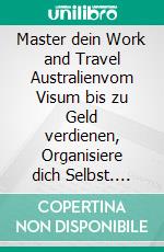 Master dein Work and Travel Australienvom Visum bis zu Geld verdienen, Organisiere dich Selbst. E-book. Formato EPUB ebook di Jessica S. Wasem