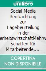 Social Media Beobachtung zur Lagebeurteilung in der SicherheitswirtschaftMehrwerte schaffen für Mitarbeitende, Kunden und den Arbeitsschutz. E-book. Formato EPUB ebook di Florian Horn