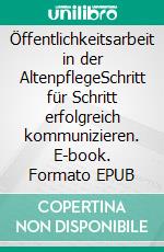 Öffentlichkeitsarbeit in der AltenpflegeSchritt für Schritt erfolgreich kommunizieren. E-book. Formato EPUB ebook