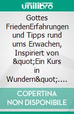 Gottes FriedenErfahrungen und Tipps rund ums Erwachen, Inspiriert von &quot;Ein Kurs in Wundern&quot;. E-book. Formato EPUB ebook