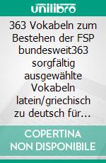 363 Vokabeln zum Bestehen der FSP bundesweit363 sorgfältig ausgewählte Vokabeln latein/griechisch zu deutsch für die FSP. E-book. Formato EPUB