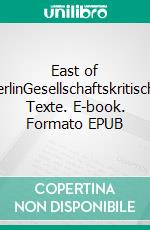 East of BerlinGesellschaftskritische Texte. E-book. Formato EPUB