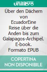 Über den Dächern von EcuadorEine Reise über die Anden bis zum Galapagos-Archipel. E-book. Formato EPUB ebook di Stephan Schmidt