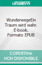 WunderwegeEin Traum wird wahr. E-book. Formato EPUB ebook