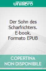 Der Sohn des Scharfrichters. E-book. Formato EPUB ebook di Paul-Rainer Zernikow