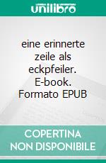 eine erinnerte zeile als eckpfeiler. E-book. Formato EPUB ebook