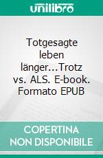 Totgesagte leben länger...Trotz vs. ALS. E-book. Formato EPUB ebook