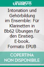 Intonation und Gehörbildung im Ensemble: Für Klarinetten in Bb62 Übungen für den Einstieg. E-book. Formato EPUB ebook