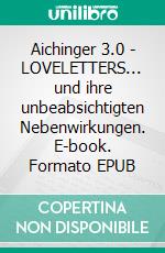 Aichinger 3.0 - LOVELETTERS... und ihre unbeabsichtigten Nebenwirkungen. E-book. Formato EPUB ebook
