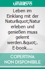 Leben im Einklang mit der Natur"Natur erleben und genießen muss gelernt werden.". E-book. Formato EPUB ebook