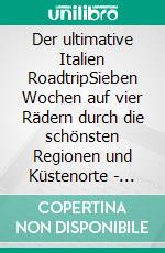 Der ultimative Italien RoadtripSieben Wochen auf vier Rädern durch die schönsten Regionen und Küstenorte - Gardasee - Toskana - Rom - Amalfiküste - Kalabrien - Apulien - Adriaküste - Venedig - Cinque Terre. E-book. Formato EPUB