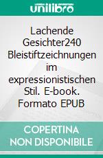 Lachende Gesichter240 Bleistiftzeichnungen im expressionistischen Stil. E-book. Formato EPUB ebook