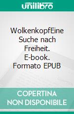 WolkenkopfEine Suche nach Freiheit. E-book. Formato EPUB ebook