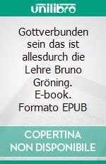 Gottverbunden sein das ist allesdurch die Lehre Bruno Gröning. E-book. Formato EPUB ebook di Petra Michaela Schneider