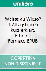 Weisst du Wieso? IIAlltagsfragen kurz erklärt. E-book. Formato EPUB ebook