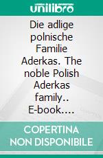 Die adlige polnische Familie Aderkas. The noble Polish Aderkas family.. E-book. Formato EPUB ebook di Werner Zurek