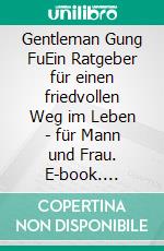 Gentleman Gung FuEin Ratgeber für einen friedvollen Weg im Leben - für Mann und Frau. E-book. Formato EPUB