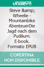 Steve &amp; Wheelie - Mountainbike AbenteuerDie Jagd nach dem Pudilium. E-book. Formato EPUB ebook