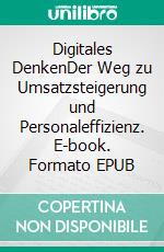 Digitales DenkenDer Weg zu Umsatzsteigerung und Personaleffizienz. E-book. Formato EPUB ebook di Mathias Dögel