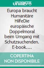 Europa braucht Humanitäre HilfeDie europäische Doppelmoral beim Umgang mit Schutzsuchenden. E-book. Formato EPUB ebook di Jonathan Krämer