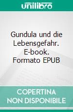 Gundula und die Lebensgefahr. E-book. Formato EPUB