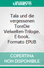 Tala und die vergessenen ToreDie Vielwelten-Trilogie. E-book. Formato EPUB ebook