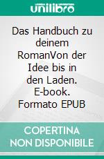 Das Handbuch zu deinem RomanVon der Idee bis in den Laden. E-book. Formato EPUB ebook di Tim Gumbrecht-Rüstow