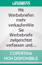 Mit Werbebriefen mehr verkaufenWie Sie Werbebriefe zielgerichtet verfassen und Ihre Kunden überzeugen - inkl. Checkliste. E-book. Formato EPUB ebook