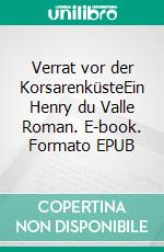 Verrat vor der KorsarenküsteEin Henry du Valle Roman. E-book. Formato EPUB ebook
