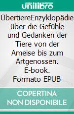 ÜbertiereEnzyklopädie über die Gefühle und Gedanken der Tiere von der Ameise bis zum Artgenossen. E-book. Formato EPUB ebook