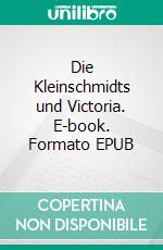 Die Kleinschmidts und Victoria. E-book. Formato EPUB ebook