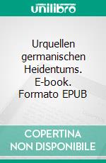 Urquellen germanischen Heidentums. E-book. Formato EPUB ebook