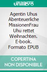 Agentin Uhus Abenteuerliche MissionenFrau Uhu rettet Weihnachten. E-book. Formato EPUB ebook