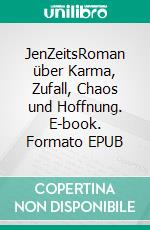 JenZeitsRoman über Karma, Zufall, Chaos und Hoffnung. E-book. Formato EPUB ebook