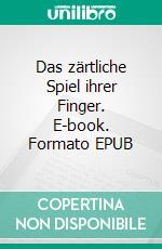 Das zärtliche Spiel ihrer Finger. E-book. Formato EPUB ebook