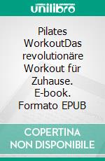 Pilates WorkoutDas revolutionäre Workout für Zuhause. E-book. Formato EPUB ebook