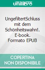 UngefiltertSchluss mit dem Schönheitswahn!. E-book. Formato EPUB ebook