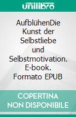 AufblühenDie Kunst der Selbstliebe und Selbstmotivation. E-book. Formato EPUB ebook di Chat GPT