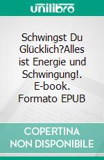 Schwingst Du Glücklich?Alles ist Energie und Schwingung!. E-book. Formato EPUB ebook di Robin Elise Smith-Köhler