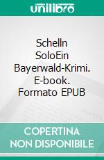 Schelln SoloEin Bayerwald-Krimi. E-book. Formato EPUB ebook