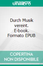 Durch Musik vereint. E-book. Formato EPUB ebook