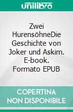 Zwei HurensöhneDie Geschichte von Joker und Askim. E-book. Formato EPUB ebook di Helmut Wichlatz