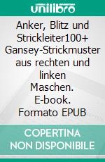 Anker, Blitz und Strickleiter100+ Gansey-Strickmuster aus rechten und linken Maschen. E-book. Formato EPUB