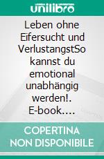 Leben ohne Eifersucht und VerlustangstSo kannst du emotional unabhängig werden!. E-book. Formato EPUB ebook