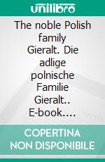 The noble Polish family Gieralt. Die adlige polnische Familie Gieralt.. E-book. Formato EPUB ebook di Werner Zurek